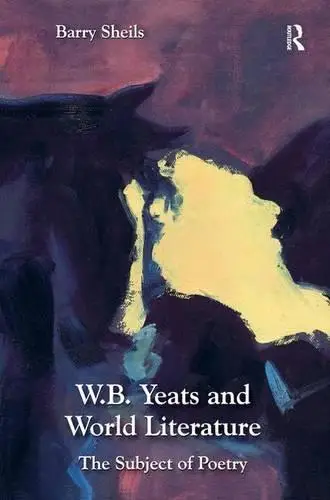 W. B. Yeats and World Literature: The Subject of Poetry