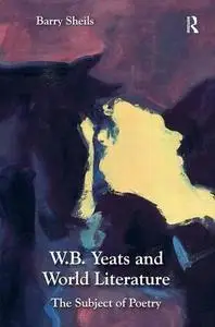 W. B. Yeats and World Literature: The Subject of Poetry