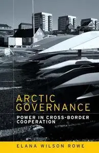 Arctic governance : Power in cross-border cooperation by Wilson Rowe, Elana