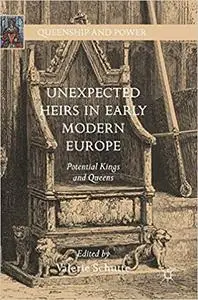 Unexpected Heirs in Early Modern Europe: Potential Kings and Queens