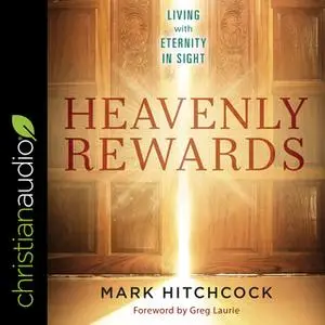 «Heavenly Rewards: Living with Eternity in Sight» by Mark Hitchcock