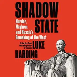 Shadow State: Murder, Mayhem, and Russia's Remaking of the West [Audiobook]
