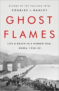 Ghost Flames: Life and Death in a Hidden War, Korea 1950-1953