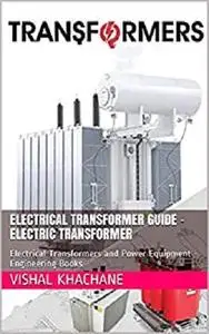 Electrical Transformer Guide - Electric Transformer: Electrical Transformers and Power Equipment - Engineering Books