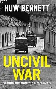 Uncivil War: The British Army and the Troubles, 1966–1975