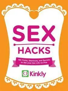 Sex Hacks: Over 100 Tricks, Shortcuts, and Secrets to Set Your Sex Life on Fire (repost)