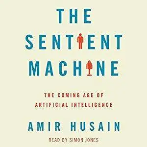 The Sentient Machine: The Coming Age of Artificial Intelligence [Audiobook]
