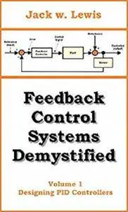 Feedback Control Systems Demystified: Volume 1 Designing PID Controllers