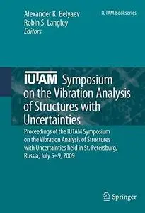 IUTAM Symposium on the Vibration Analysis of Structures with Uncertainties: Proceedings of the IUTAM Symposium on the Vibration