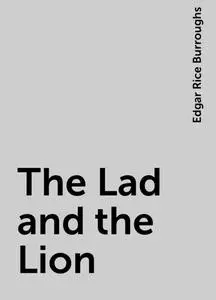 «The Lad and the Lion» by Edgar Rice Burroughs