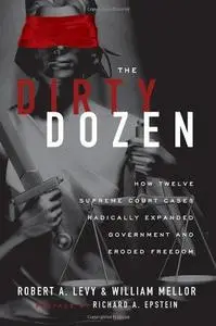 The Dirty Dozen: How Twelve Supreme Court Cases Radically Expanded Government and Eroded Freedom, With a New Preface