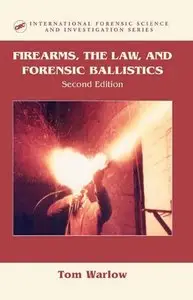 "Firearms, the Law, and Forensic Ballistics" by Tom A. Warlow