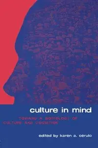 Culture in Mind: Toward a Sociology of Culture and Cognition by Karen A. Cerulo