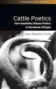 Cattle Poetics: How Aesthetics Shapes Politics in Mursiland, Ethiopia