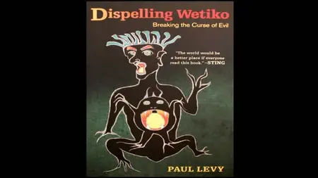 Paul Levy - Dispelling Wetiko: Breaking the Curse of Evil (2013)
