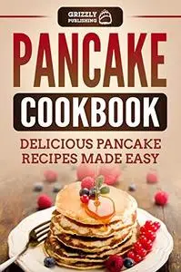 Pancake Cookbook: Delicious Pancake Recipes Made Easy