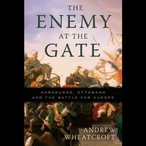 The Enemy at the Gate: Habsburgs, Ottomans and the Battle for Europe [Audiobook]