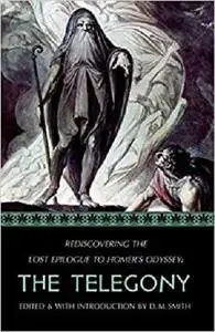 The Telegony: Rediscovering the Lost Epilogue to Homer's Odyssey (Reconstructing the Lost Epics of the Trojan War)