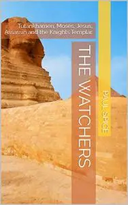The Watchers: Tutankhamen, Moses, Jesus, Assassin and the Knights Templar.