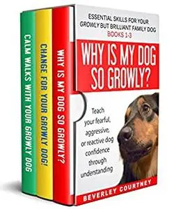 Essential Skills for your Growly but Brilliant Family Dog: Books 1-3: Understanding your fearful, reactive, or aggressive dog