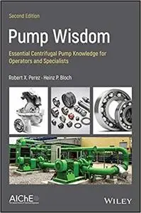 Pump Wisdom: Essential Centrifugal Pump Knowledge for Operators and Specialists, 2nd Edition