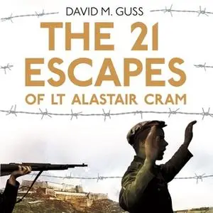 «The 21 Escapes of Lt Alastair Cram» by David M. Guss