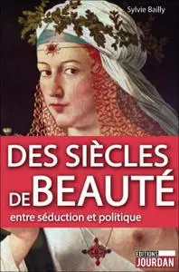 Sylvie Bailly, "Des siècles de beauté: Entre séduction et politique"