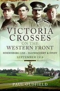 Victoria Crosses on the Western Front – Battles of the Hindenburg Line - Havrincourt and Épehy: September 1918
