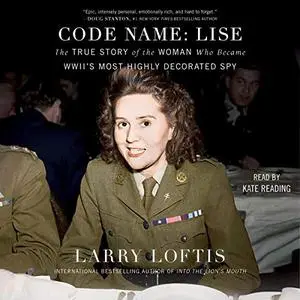 Code Name: Lise: The True Story of the Spy Who Became WWII's Most Highly Decorated Woman [Audiobook] (Repost)