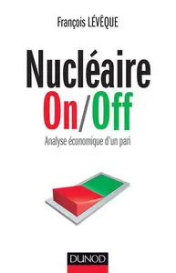 François Lévêque, "Nucléaire On/Off - Analyse économique d'un pari"