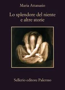 Maria Attanasio - Lo splendore del niente e altre storie