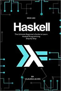 Haskell: The Ultimate Beginner's Guide to Learn Haskell Programming Step by Step