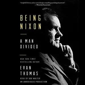 Being Nixon: A Man Divided [Audiobook]