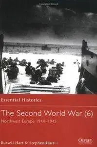 The Second World War (6): North West Europe 1944-1945 (Osprey Essential Histories 32) (Repost)
