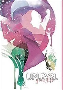 Uplevel your Life: A guided journal for daily affirmations, gratitude, goal setting and planning habits for better life balance