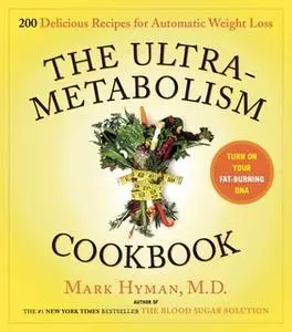«The UltraMetabolism Cookbook: 200 Delicious Recipes that Will Turn on Your Fat-Burning DNA» by Dr. Mark Hyman
