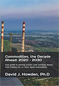 Commodities, the Decade Ahead: 2020 – 2030: Your guide to earning profits