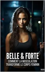 Belle et Forte : Comment la Musculation Transforme le Corps Féminin (French Edition)