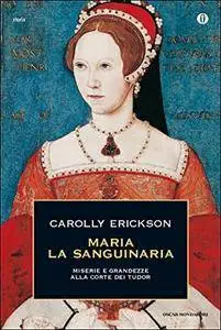 Carolly Erickson, "Maria la Sanguinaria: Miserie e grandezze alla corte dei Tudor" (repost)