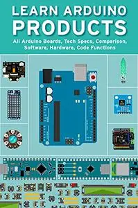 LEARN ARDUINO PRODUCTS: All Arduino Boards, Tech Specs, Comparison, Software, Hardware