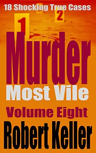 Murder Most Vile Volume 8: 18 Shocking True Crime Murder Cases