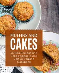 Muffins and Cake: Muffins Recipes and Cake Recipes in One Delicious Baking Cookbook