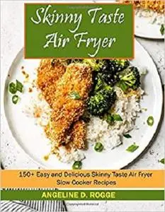 Skinnytaste Air Fryer: 150+ Easy and Delicious Skinnytaste Air Fryer Slow Cooker Recipes