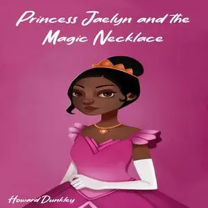 «Princess Jaelyn and the Magic Necklace» by Howard Dunkley
