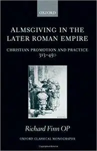 Richard Finn - Almsgiving in the Later Roman Empire: Christian Promotion and Practice (313-450)