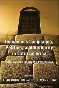 Indigenous Languages, Politics, and Authority in Latin America: Historical and Ethnographic Perspectives