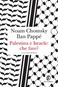 Noam Chomsky, Ilan Pappé - Palestina e Israele: che fare?