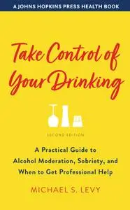 Take Control of Your Drinking: A Practical Guide to Alcohol Moderation, Sobriety, and When to Get Professional Help