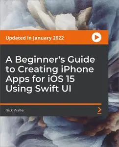 A Beginner's Guide to Creating iPhone Apps for iOS 15 Using Swift UI [January 2022]
