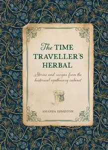 The Time Traveller's Herbal: Stories and Recipes From the Historical Apothecary Cabinet